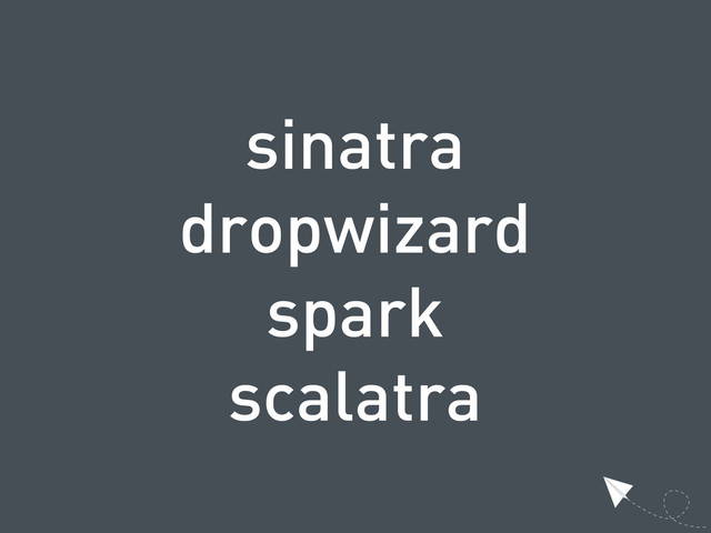sinatra
dropwizard
spark
scalatra
