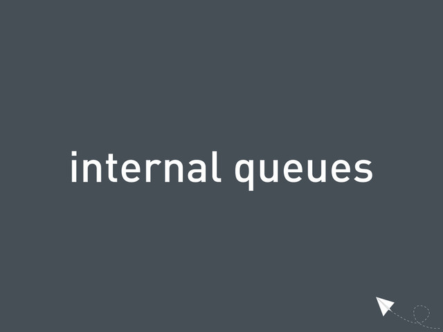 internal queues
