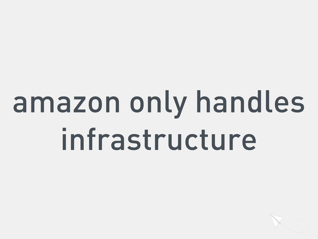 amazon only handles
infrastructure

