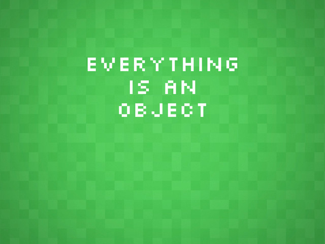 Everything
is an
Object
