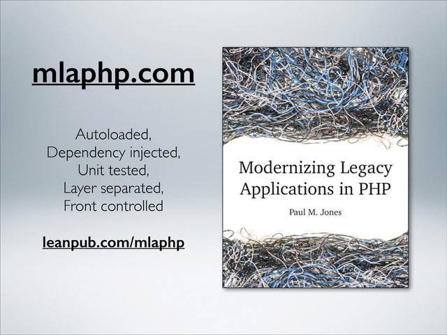 mlaphp.com
Autoloaded,	

Dependency injected,	

Unit tested,	

Layer separated,	

Front controlled	

!
leanpub.com/mlaphp
