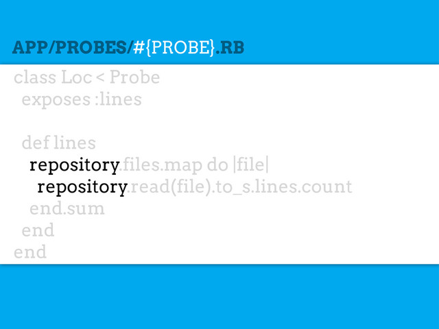 class Loc < Probe
exposes :lines
def lines
repository.files.map do |file|
repository.read(file).to_s.lines.count
end.sum
end
end
APP/PROBES/#{PROBE}.RB
