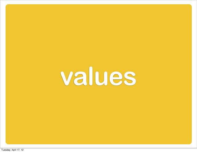 values
Tuesday, April 17, 12
