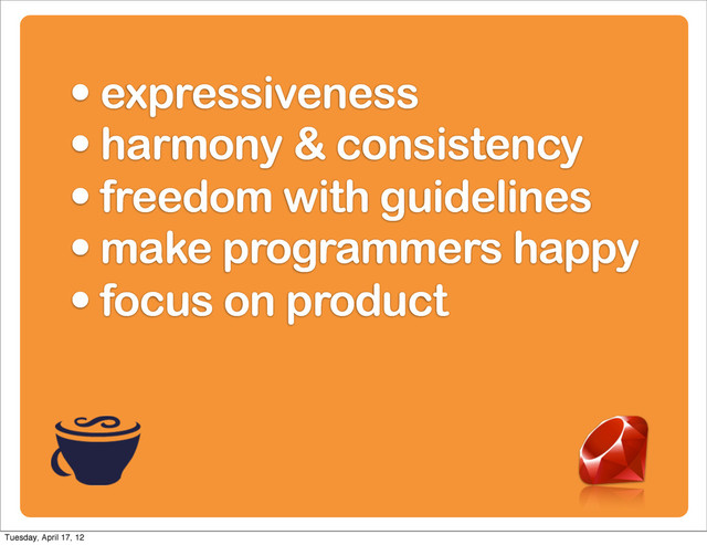 • expressiveness
• harmony & consistency
• freedom with guidelines
• make programmers happy
• focus on product
Tuesday, April 17, 12
