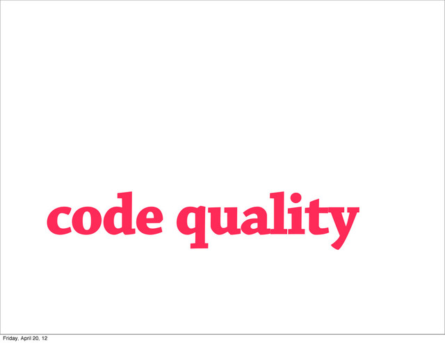 code quality
Friday, April 20, 12
