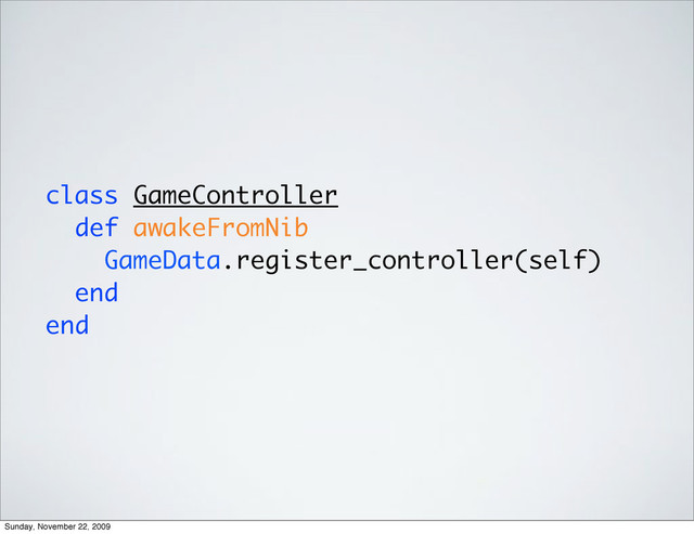 class GameController
def awakeFromNib
GameData.register_controller(self)
end
end
Sunday, November 22, 2009

