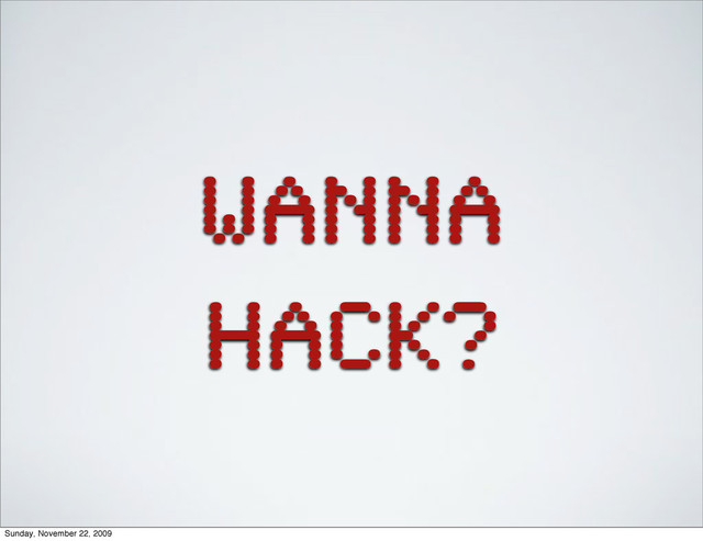 wanna
hack?
Sunday, November 22, 2009
