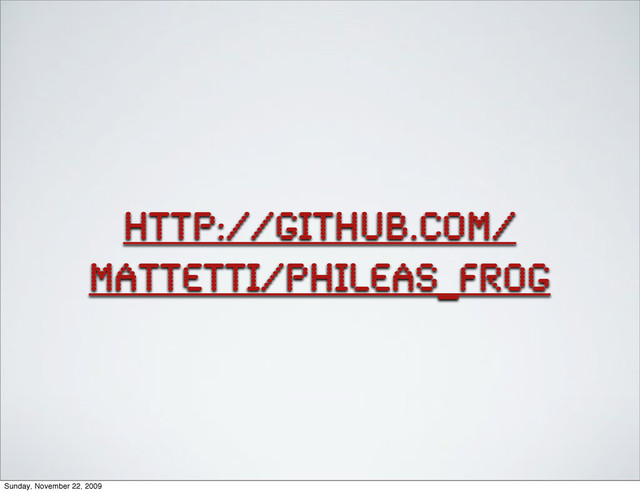 http://github.com/
mattetti/phileas_frog
Sunday, November 22, 2009
