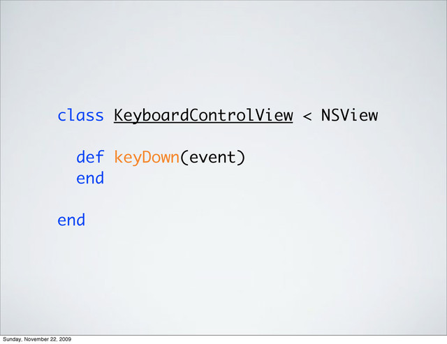 class KeyboardControlView < NSView
def keyDown(event)
end
end
Sunday, November 22, 2009
