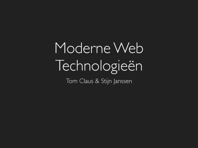 Moderne Web
Technologieën
Tom Claus & Stijn Janssen
