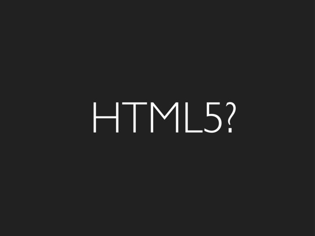 HTML5?
