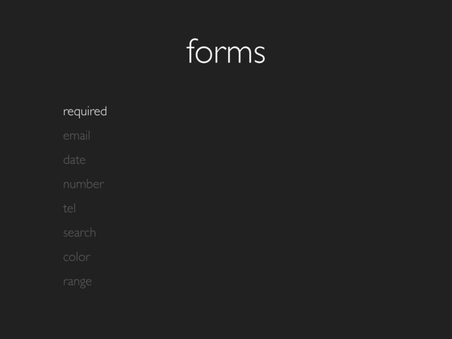 forms
required
email
date
number
tel
search
color
range
