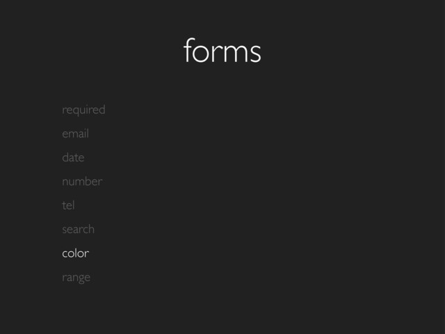 forms
required
email
date
number
tel
search
color
range
