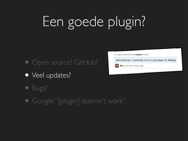 Een goede plugin?
• Open source? GitHub?
• Veel updates?
• Bugs?
• Google: “[plugin] doensn’t work”
