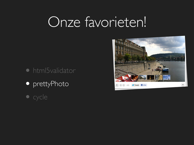 Onze favorieten!
• html5validator
• prettyPhoto
• cycle
