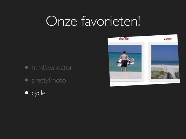 Onze favorieten!
• html5validator
• prettyPhoto
• cycle
