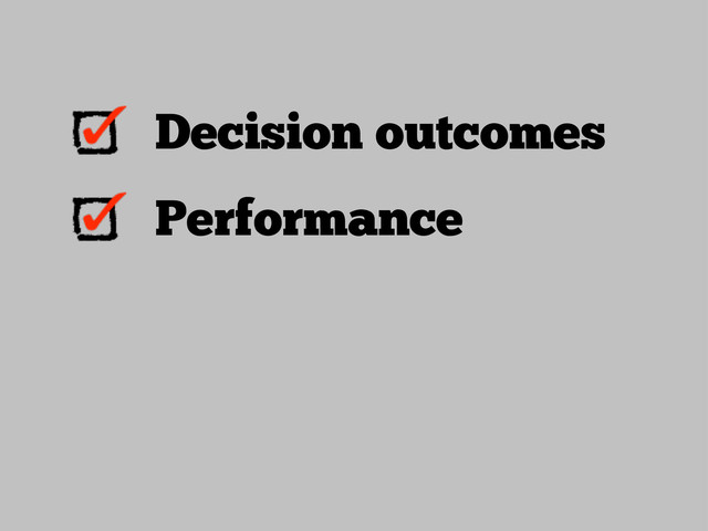 Decision outcomes
Performance
