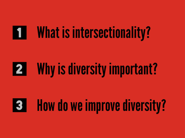 What is intersectionality?
Why is diversity important?
How do we improve diversity?
1
2
3
