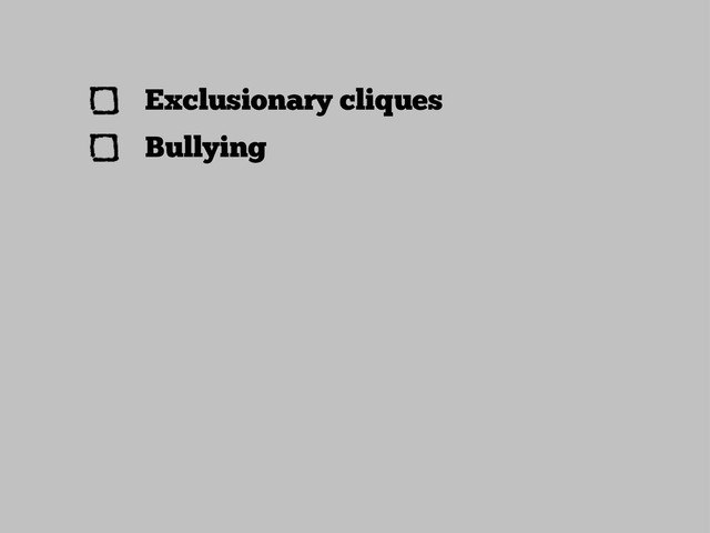 Exclusionary cliques
Bullying
