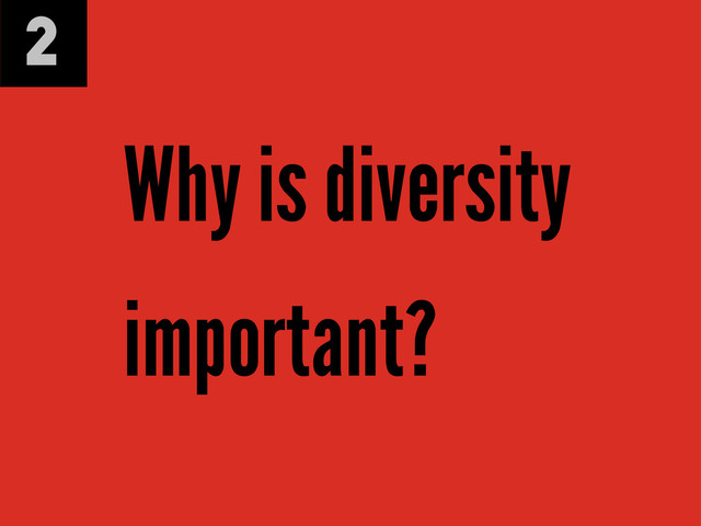 2
Why is diversity
important?
