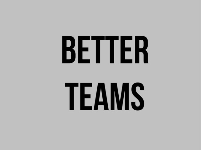 better
teams
