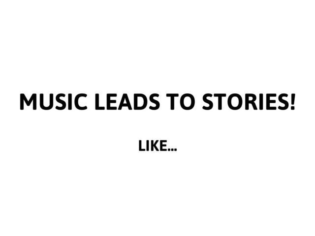MUSIC LEADS TO STORIES!
LIKE...
