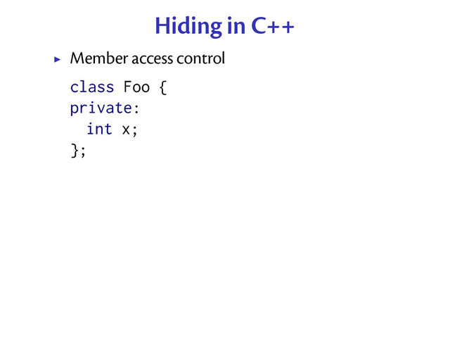 Hiding in C++
Member access control
class Foo {
private:
int x;
};
