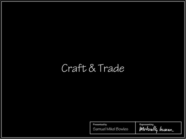 Presented by Representing
Craft & Trade
Samuel Mikel Bowles
