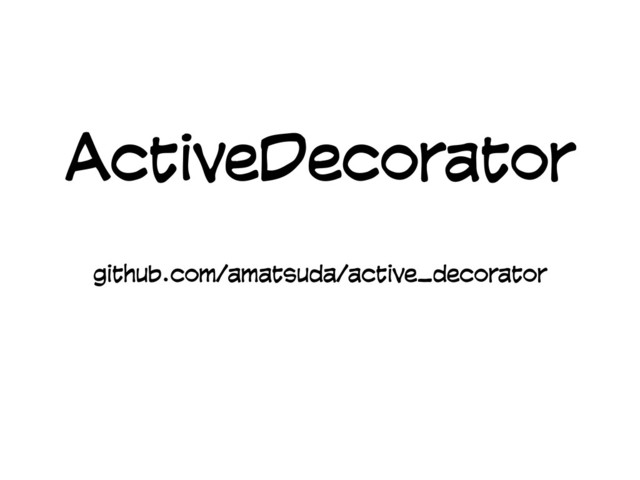 ActiveDecorator
github.com/amatsuda/active_decorator
