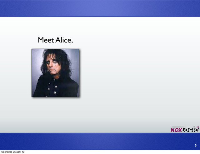 Meet Alice,
5
woensdag 25 april 12
