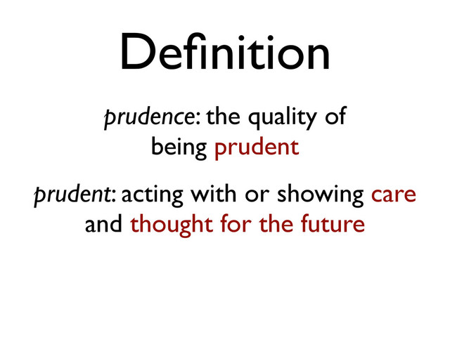 Deﬁnition
prudence: the quality of
being prudent
prudent: acting with or showing care
and thought for the future
