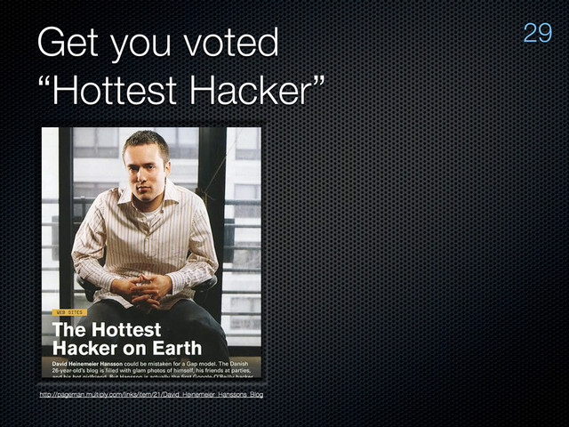 Get you voted
“Hottest Hacker”
http://pageman.multiply.com/links/item/21/David_Heinemeier_Hanssons_Blog
29

