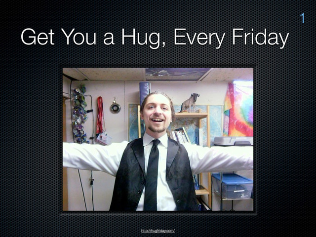 Get You a Hug, Every Friday
1
http://hugfriday.com/
