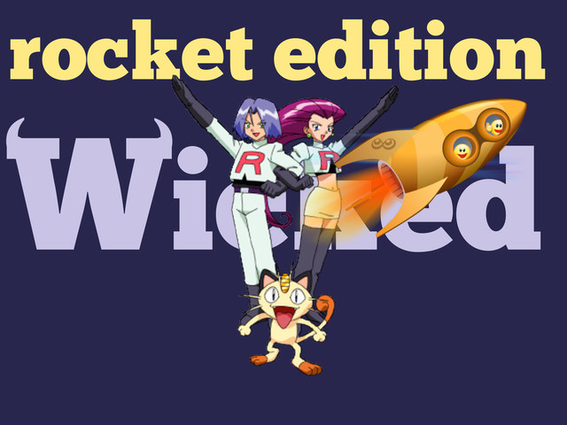 Wicked
‘
‘
rocket edition
