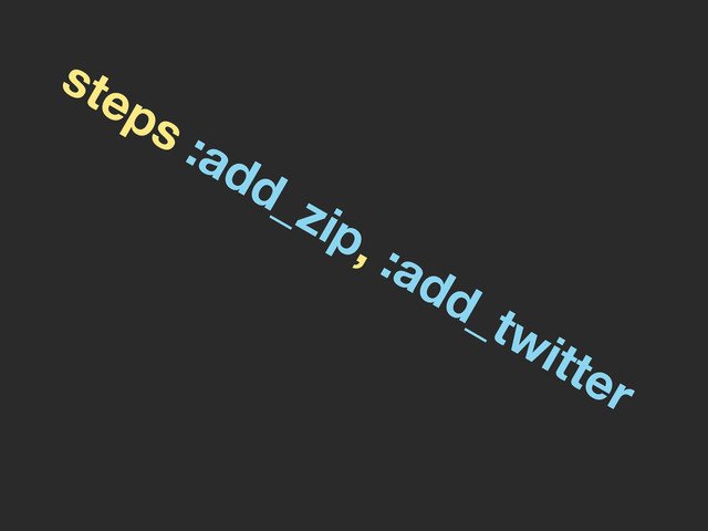 steps :add_zip, :add_twitter
