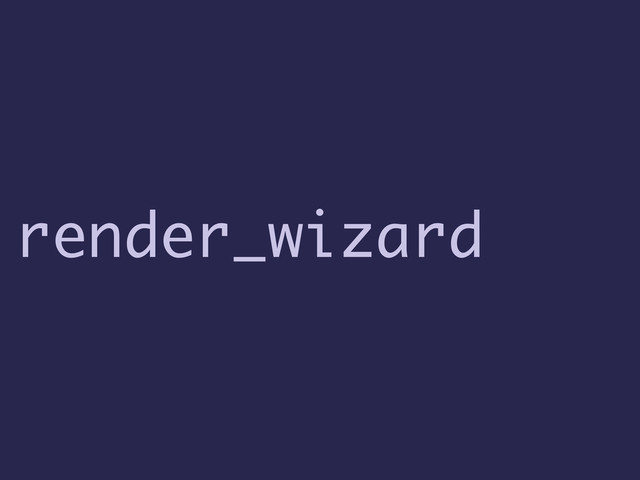 render_wizard
