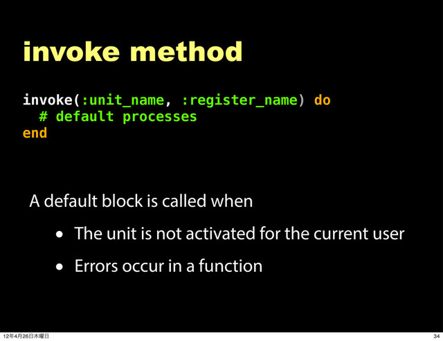 invoke method
A default block is called when
• The unit is not activated for the current user
• Errors occur in a function
invoke(:unit_name, :register_name) do
# default processes
end
34
12೥4݄26೔໦༵೔
