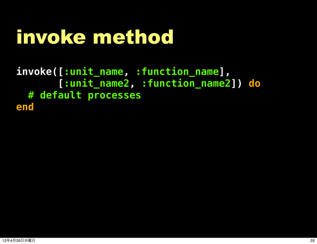 invoke method
invoke([:unit_name, :function_name],
[:unit_name2, :function_name2]) do
# default processes
end
35
12೥4݄26೔໦༵೔

