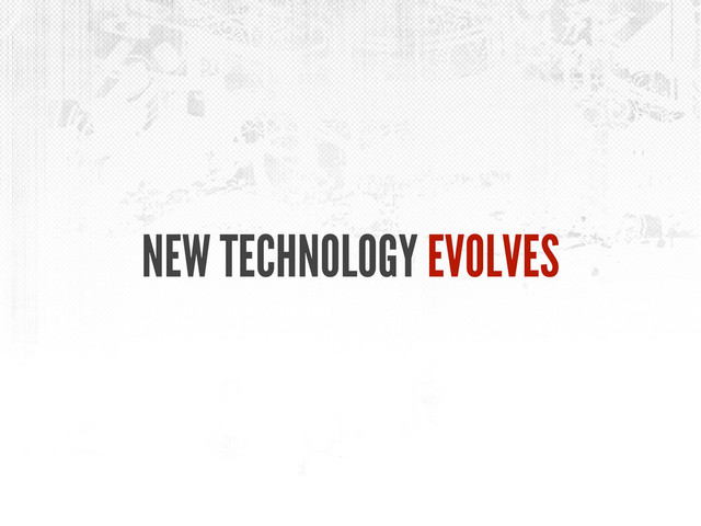 NEW TECHNOLOGY EVOLVES
