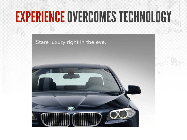 EXPERIENCE OVERCOMES TECHNOLOGY
