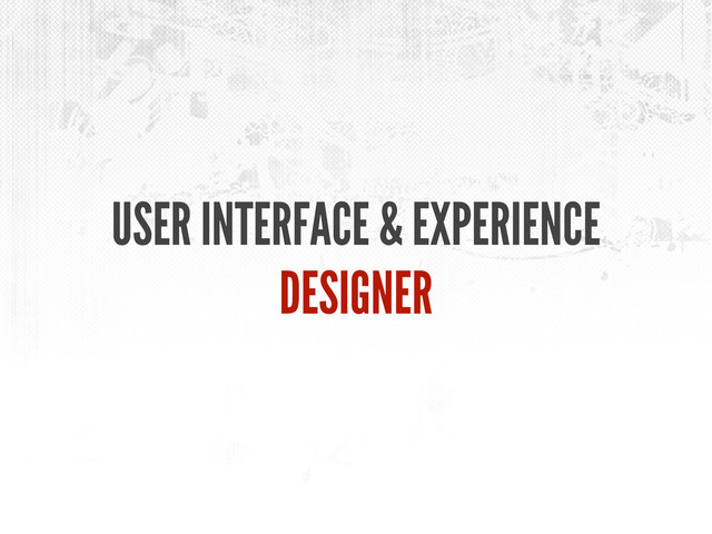 USER INTERFACE & EXPERIENCE
DESIGNER
