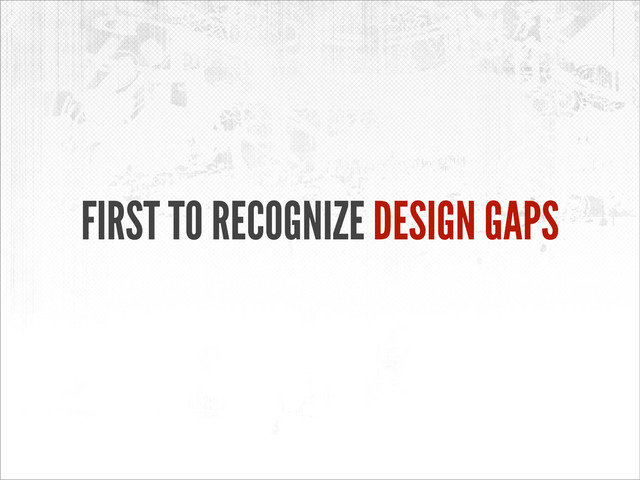 FIRST TO RECOGNIZE DESIGN GAPS
