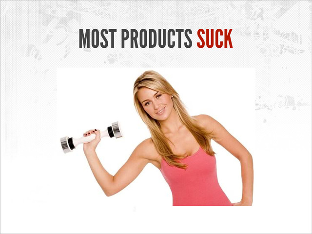 MOST PRODUCTS SUCK
