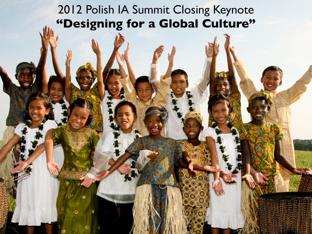 2012 Polish IA Summit Closing Keynote
“Designing for a Global Culture”
