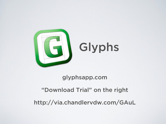 Glyphs
glyphsapp.com
“Download Trial” on the right
http://via.chandlervdw.com/GAuL
