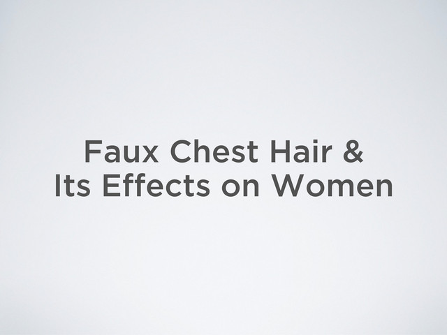 Faux Chest Hair &
Its Effects on Women
