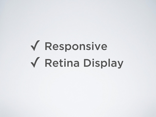 Responsive
✓
Retina Display
✓
