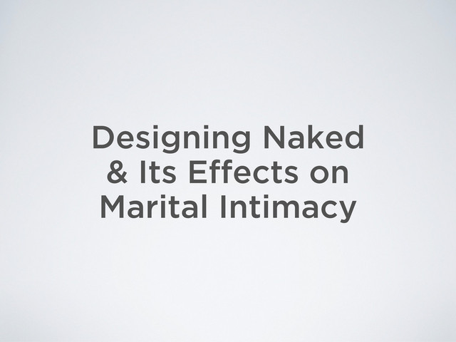 Designing Naked
& Its Effects on
Marital Intimacy
