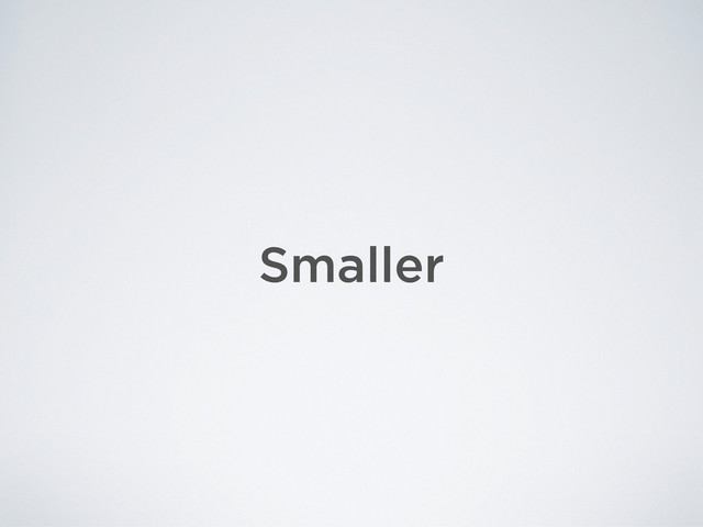 Smaller

