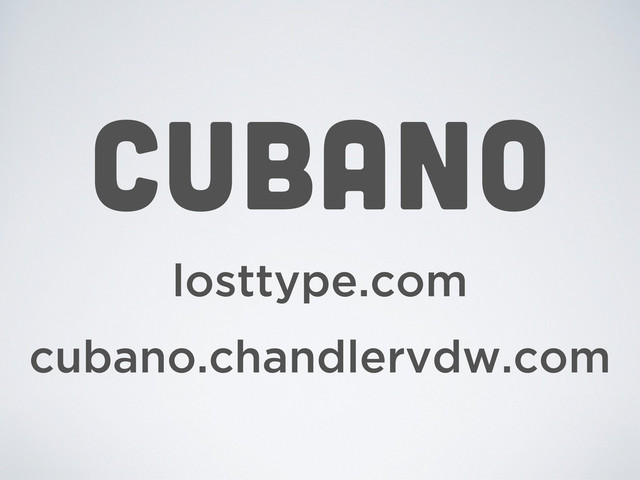CUBANO
losttype.com
cubano.chandlervdw.com
